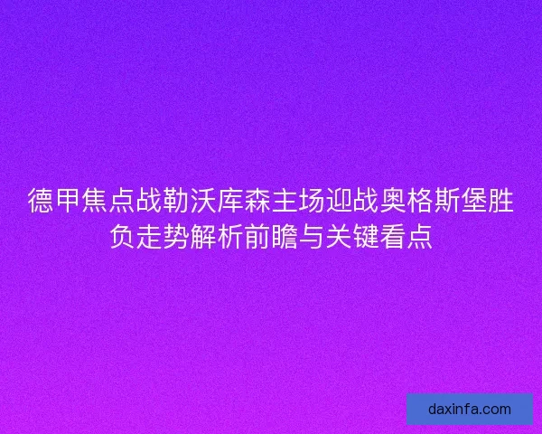 德甲焦点战勒沃库森主场迎战奥格斯堡胜负走势解析前瞻与关键看点